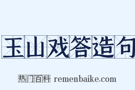 玉山戏答造句是什么意思的图片